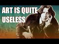 Art is Quite Useless - | - Art Thoughts