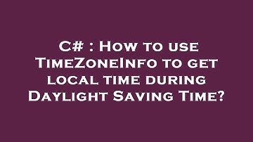 C# : How to use TimeZoneInfo to get local time during Daylight Saving Time?