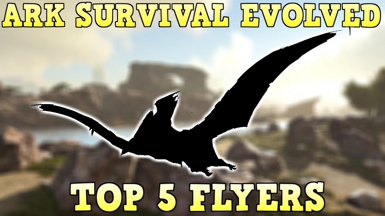top 5 flyers ark survival evolved youtube ark best flyers