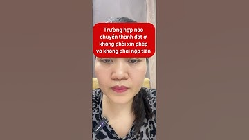 Trường hợp nào chuyển thành đất ở không phải xin phép và không phải nộp tiền #bds#nhadat#phanthanh