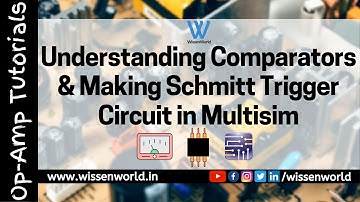 Understanding Comparators & Making Schmitt Trigger Cir. in Multisim | Op-Amp Tutorials | WissenWorld
