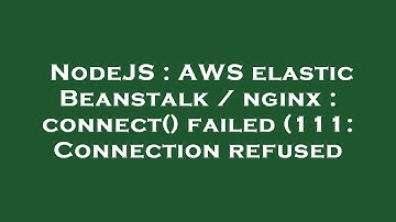NodeJS : AWS elastic Beanstalk / nginx : connect() failed (111: Connection refused