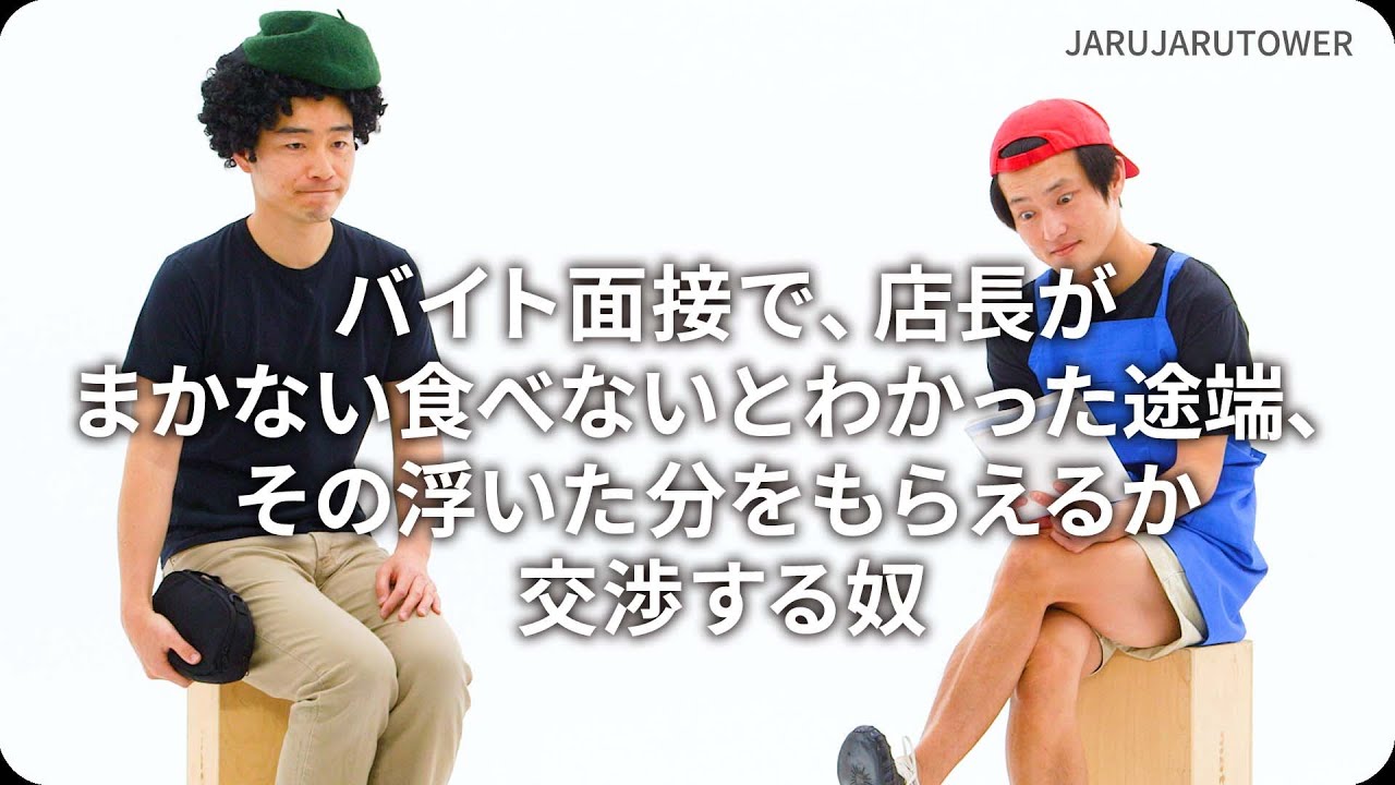 『バイト⾯接で、店⻑がまかない⾷べないとわかった途端、その浮いた分をもらえるか交渉する奴』ジャルジャルのネタのタネ【JARUJARUTOWER】