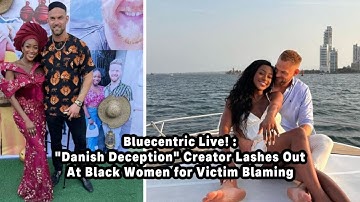 "Danish Deception" Creator Lashes Out At Black Women for Victim Blaming