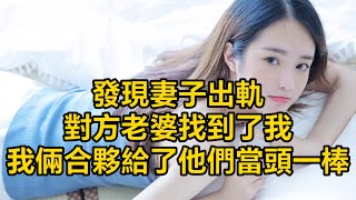 發現妻子出軌，對方老婆找到了我，我倆合夥給了他們當頭一棒