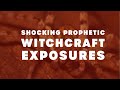 Shocking Prophetic Witchcraft Exposures
