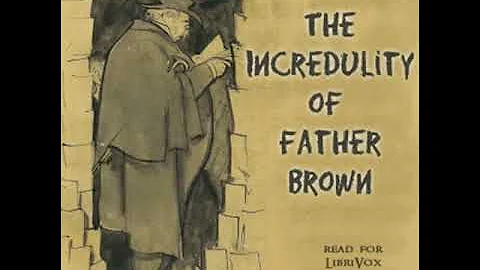 The Incredulity of Father Brown (Version 2) by G. K. Chesterton Part 1/2 | Full Audio Book