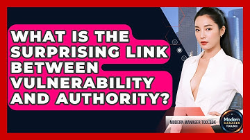 What Is The Surprising Link Between Vulnerability And Authority? - Modern Manager Toolbox