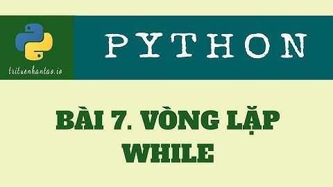 Bài 7. Vòng lặp While | Trí Tuệ Nhân Tạo ▶ Lập trình Python