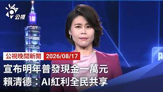 20260817 公視晚間新聞 完整版（無網路版權內容除外）｜宣布明年普發現金一萬元 賴清德：AI紅利全民共享