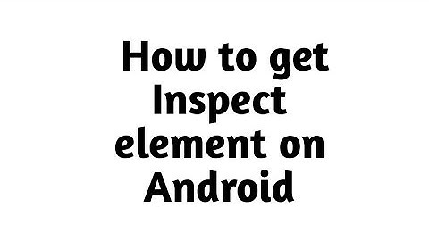 How to Inspect Element on Android