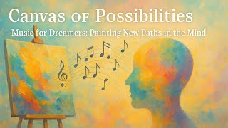 Canvas Of Possibilities Music For Dreamers Painting New Paths In The Mind