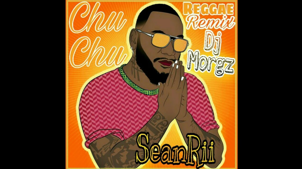 Chu Chu (Reggae Remix) - SeanRii Feat. Dj Morgz