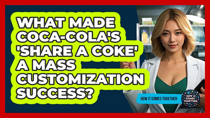 What Made Coca-Cola's 'Share A Coke' A Mass Customization Success? - How It Comes Together