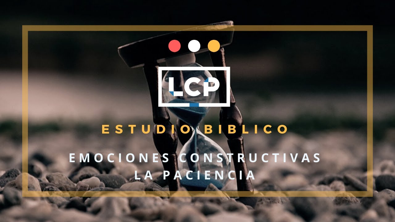 LCP | Estudio Biblico - La Paciencia