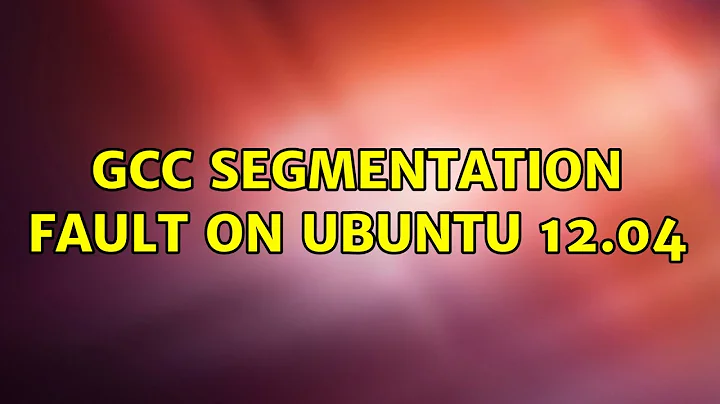 Ubuntu: gcc segmentation fault on Ubuntu 12.04