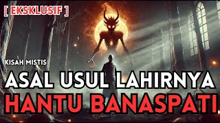 CERITA HORROR :KISAH ASAL USUL BANASPATI  |  KISAH MISTIS NYATA