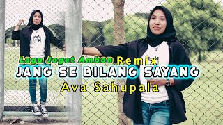 Lagu Joget Ambon Remix - Jang Se Bilang sayang  || Ava Sahupala