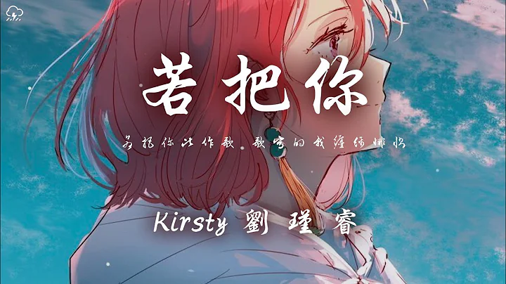 Kirsty刘瑾睿 - 若把你“若把你比作歌 你便是那高山流水”【动态歌词/PinyinLyrics】♪ - 天天要闻