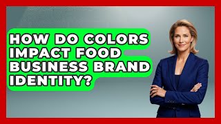 How Do Colors Impact Food Business Brand Identity? - Food Business Playbook