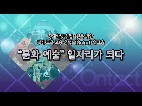 2020년 장애학생 취업지원을 위한 복지·교육·고용 온택트(Ontact) 워크숍 “문화 예술”, 일자리가 되다