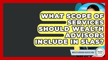 What Scope Of Services Should Wealth Advisors Include In SLAS? - Wealth Advisor Success Hub