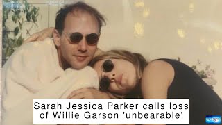 Sarah Jessica Parker calls loss of Willie Garson unbearable