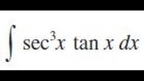 sec^3 x tan x dx, Evaluate the indefinite integral.