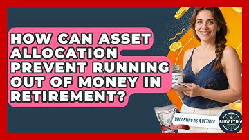How Can Asset Allocation Prevent Running Out Of Money In Retirement? - Budgeting as a Retiree