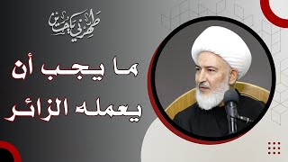 طَهِّرْني يا حُسين / 3- ما يجب أن يعمله الزائر - سماحة الشيخ فاضل الصفار