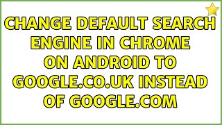 Change default search engine in chrome on Android to google co uk instead of goo