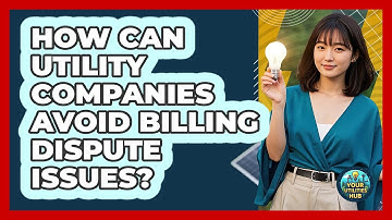 How Can Utility Companies Avoid Billing Dispute Issues? - Your Utilities Hub