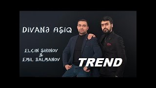 Elçin Şirinov - Divanə Aşiq Ft Emil Salmanov 