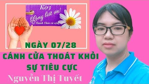 Nguyễn Thị Tuyết/ NGÀY 07/28: CÁNH CỬA THOÁT KHỎI SỰ TIÊU CỰC/ CHUỖI 28 NGÀY THỰC HIỆN LÒNG BIẾT ƠN