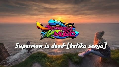 "Superman is dead" — {Ketika senja}