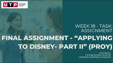Week 18 - Task: Assignment - Final Assignment - “Applying to Disney- Part II” (PROY)