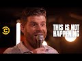 Steve Rannazzisi - Known Liar - This Is Not Happening - Uncensored