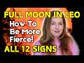 Full Moon in Leo Horoscopes: How To Be More Fierce! Powerful Confidence Shifts! All 12 Signs!