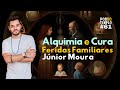 Alquimia e cura das feridas familiares  jnior moura  poddotemplo  ep 061