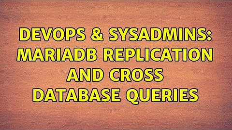 DevOps & SysAdmins: MariaDB replication and cross database queries