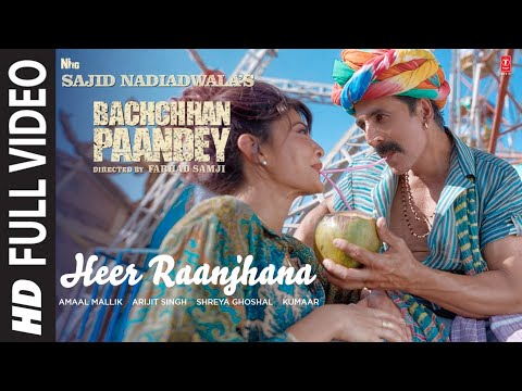 Heer Raanjhana (Full Video) Bachchhan Paandey | Akshay, Jacqueline Arijit, Shreya, Amaal M, Farhad S