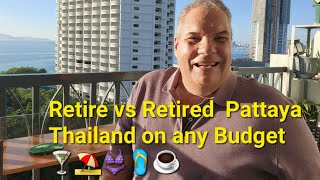 Retire vs Retired Pattaya Thailand on any Budget 🍸⛱️👙🩴☕🌅 Why are You waiting?