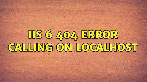 IIS 6 404 error calling on localhost (2 Solutions!!)
