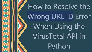 How to Resolve the Wrong URL ID Error When Using the VirusTotal API in Python