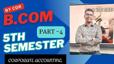 CORPORATE ACCOUNTING | B.COM 5th Semester | PART -4 | MGKVP, HCPGC, UP COLLEGE, BHU, DDU, ALU, ETC|