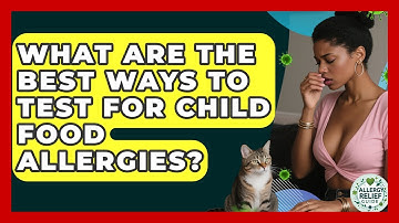 What Are The Best Ways To Test For Child Food Allergies? - Allergy Relief Guide