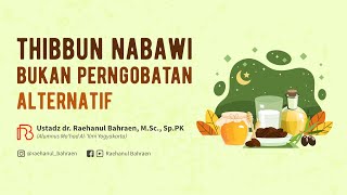 THIBBUN NABAWI BUKAN PENGOBATAN ALTERNATIF - Ustadz dr. Raehanul Bahraen, M.Sc., Sp.PK