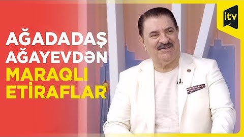 Ağadadaş Ağayevdən maraqlı etiraflar