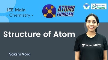 Structure of Atom | Atoms Endgame | Unacademy Atoms | Sakshi Vora