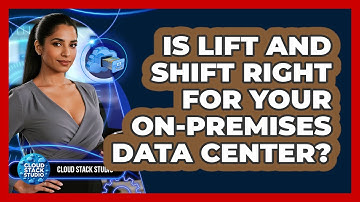 Is Lift And Shift Right For Your On-premises Data Center? - Cloud Stack Studio